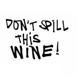 Don't spill this wine!